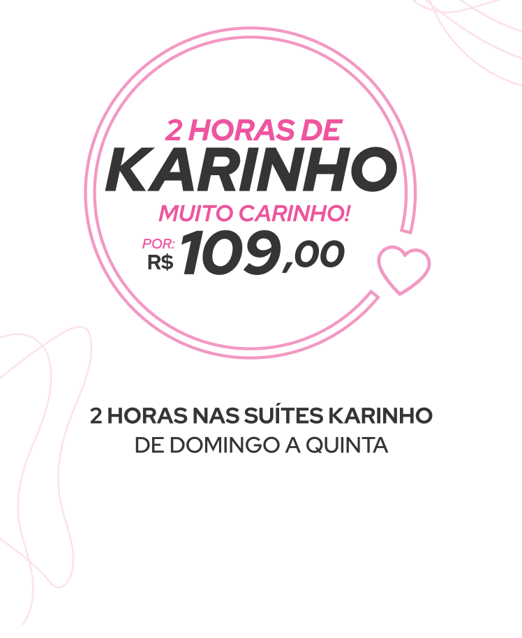 2 horas de karinho muito carinho! por R$109,00. 2 Horas nas suítes Karinho de domingo a quinta. Aproveitar